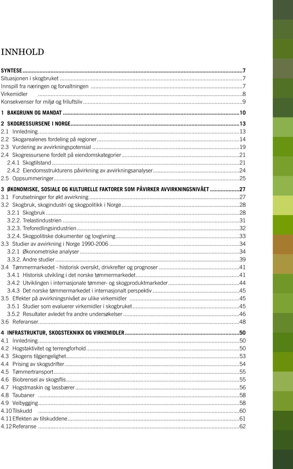 ..24 2.5 Oppsummeringer...25 3 ØKONOMISKE, SOSIALE OG KULTURELLE FAKTORER SOM PÅVIRKER AVVIRKNINGSNIVÅET...27 3.1 Forutsetninger for økt avvirkning...27 3.2 Skogbruk, skogindustri og skogpolitikk i Norge.