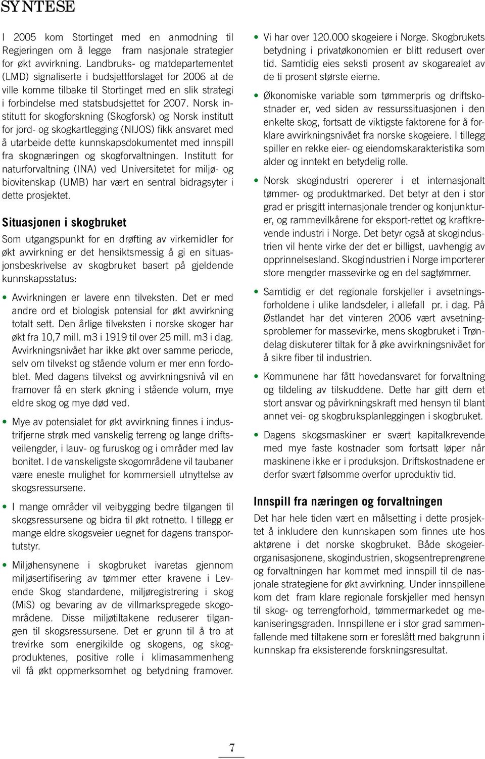 Norsk institutt for skogforskning (Skogforsk) og Norsk institutt for jord- og skogkartlegging (NIJOS) fikk ansvaret med å utarbeide dette kunnskapsdokumentet med innspill fra skognæringen og