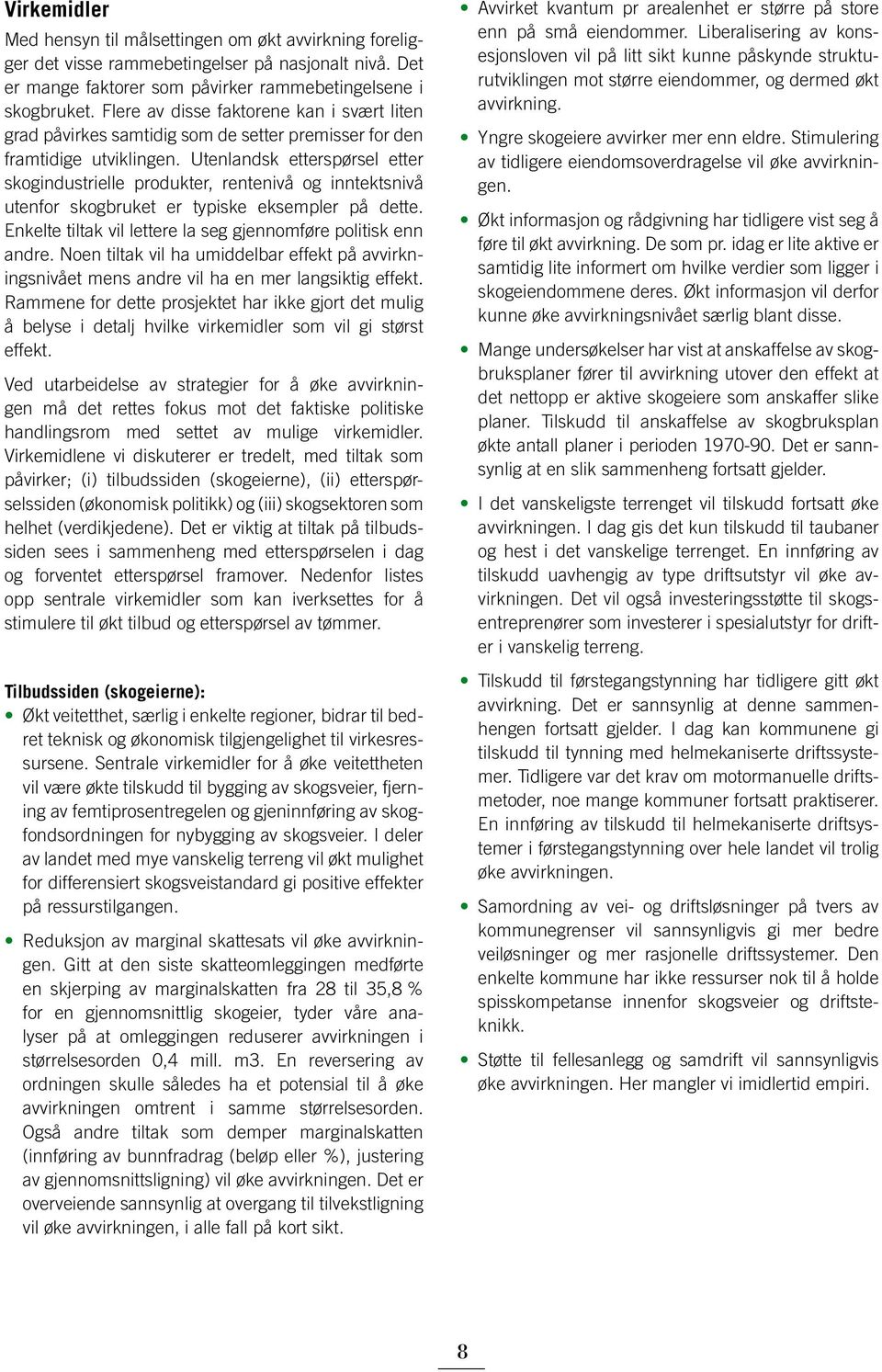 Utenlandsk etterspørsel etter skogindustrielle produkter, rentenivå og inntektsnivå utenfor skogbruket er typiske eksempler på dette. Enkelte tiltak vil lettere la seg gjennomføre politisk enn andre.