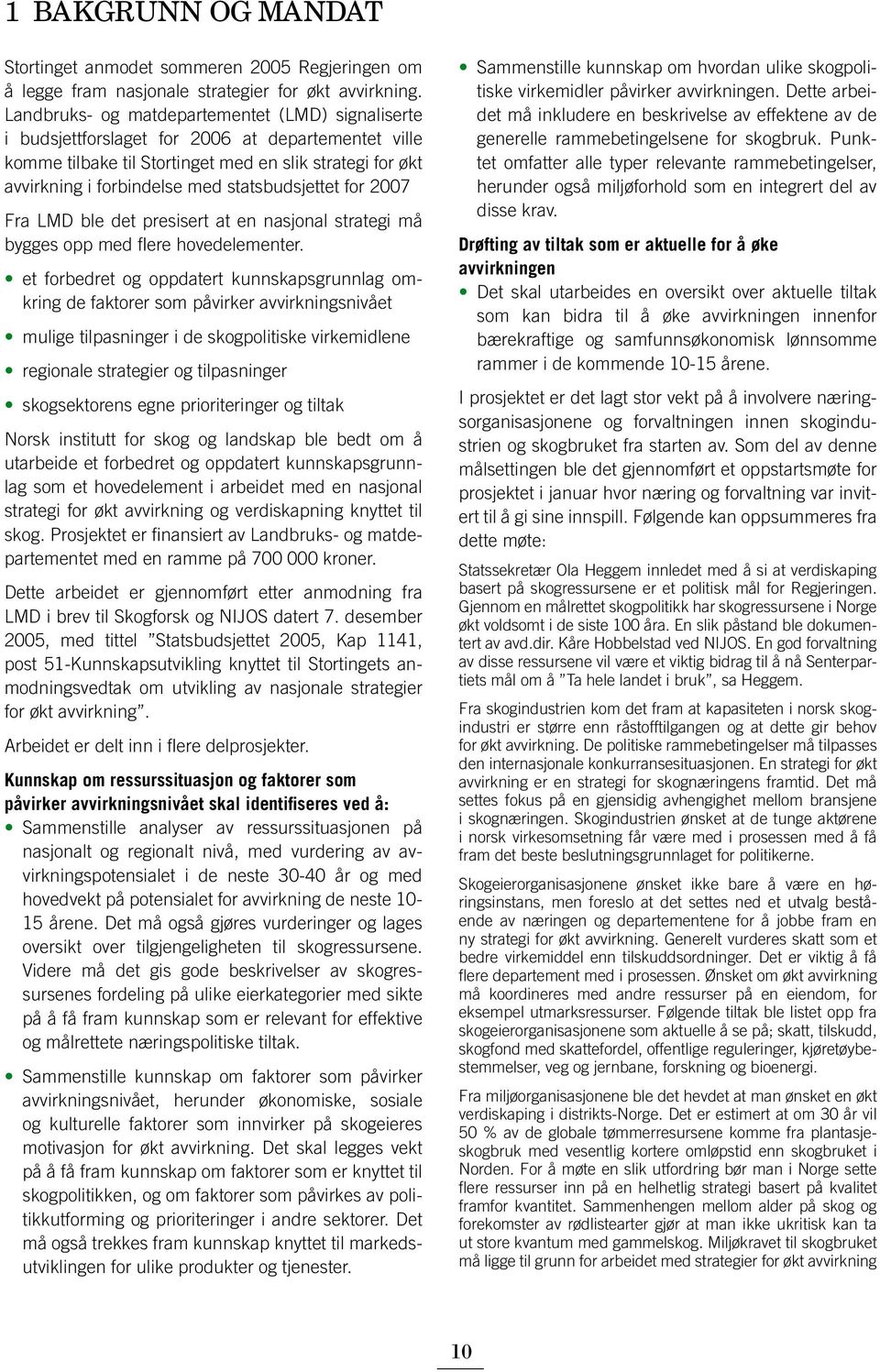 statsbudsjettet for 2007 Fra LMD ble det presisert at en nasjonal strategi må bygges opp med fl ere hovedelementer.