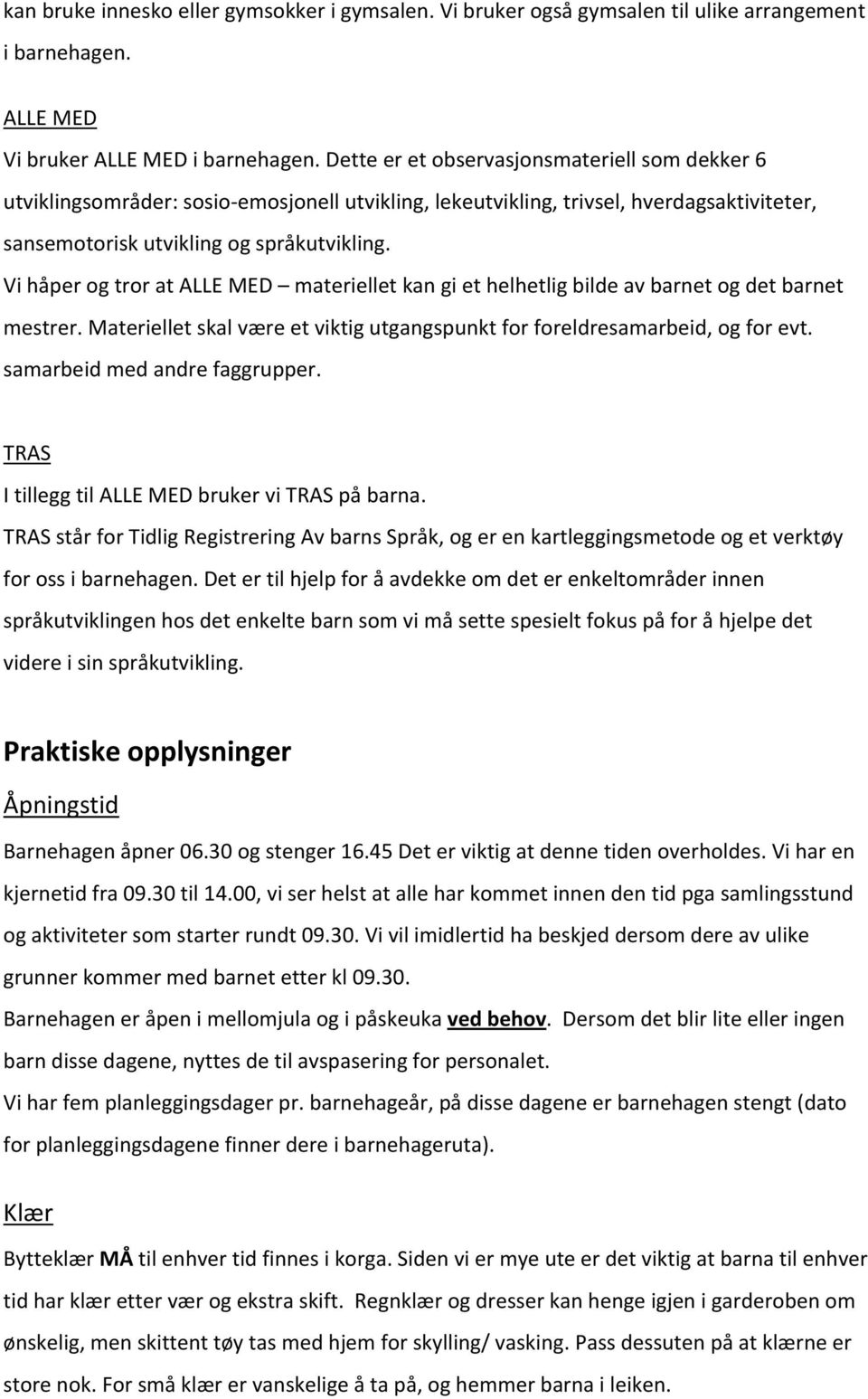 Vi håper og tror at ALLE MED materiellet kan gi et helhetlig bilde av barnet og det barnet mestrer. Materiellet skal være et viktig utgangspunkt for foreldresamarbeid, og for evt.