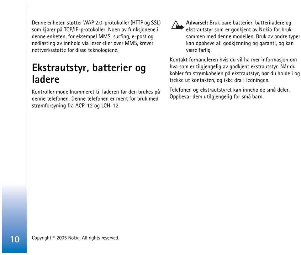 Ekstrautstyr, batterier og ladere Kontroller modellnummeret til laderen før den brukes på denne telefonen. Denne telefonen er ment for bruk med strømforsyning fra ACP-12 og LCH-12.