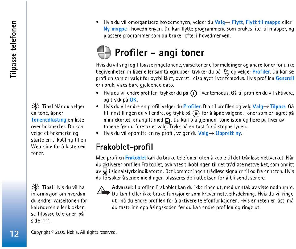 Du kan flytte programmene som brukes lite, til mapper, og plassere programmer som du bruker ofte, i hovedmenyen.