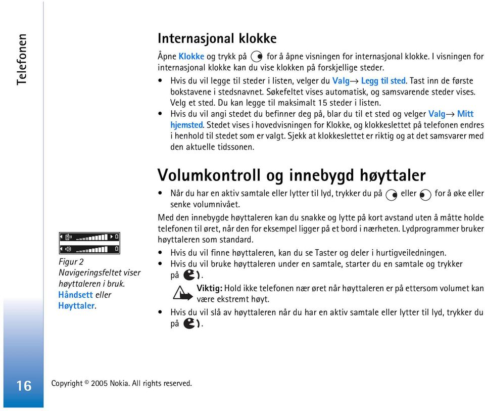 Du kan legge til maksimalt 15 steder i listen. Hvis du vil angi stedet du befinner deg på, blar du til et sted og velger Valg Mitt hjemsted.