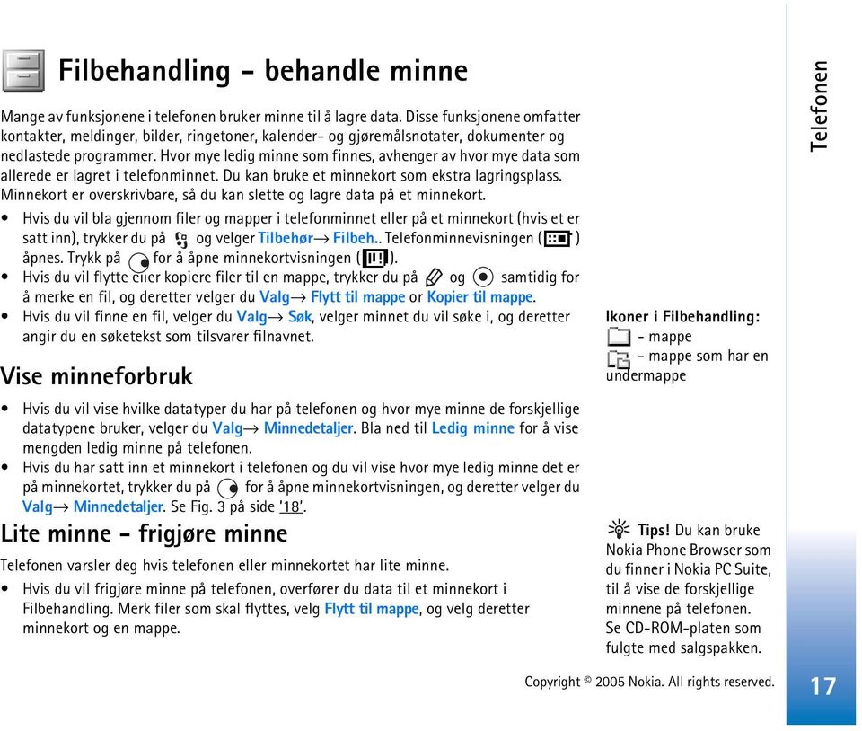 Hvor mye ledig minne som finnes, avhenger av hvor mye data som allerede er lagret i telefonminnet. Du kan bruke et minnekort som ekstra lagringsplass.