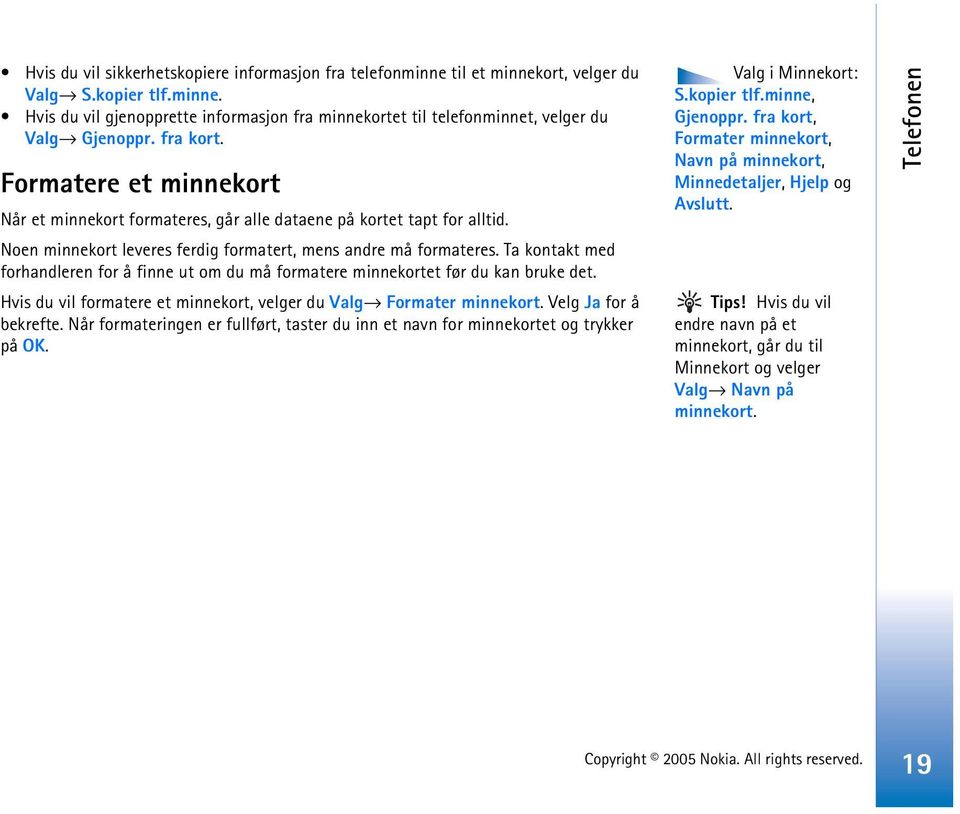 Ta kontakt med forhandleren for å finne ut om du må formatere minnekortet før du kan bruke det. Hvis du vil formatere et minnekort, velger du Valg Formater minnekort. Velg Ja for å bekrefte.