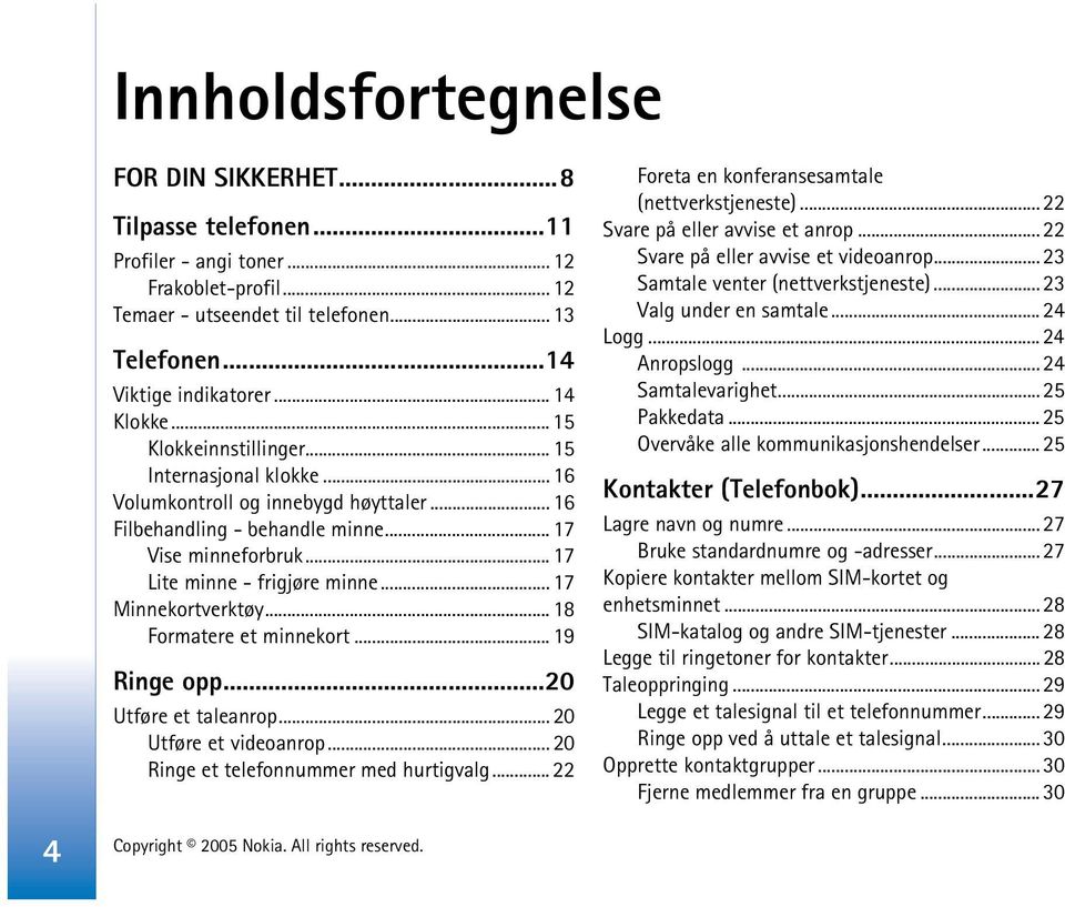 .. 17 Lite minne - frigjøre minne... 17 Minnekortverktøy... 18 Formatere et minnekort... 19 Ringe opp...20 Utføre et taleanrop... 20 Utføre et videoanrop... 20 Ringe et telefonnummer med hurtigvalg.