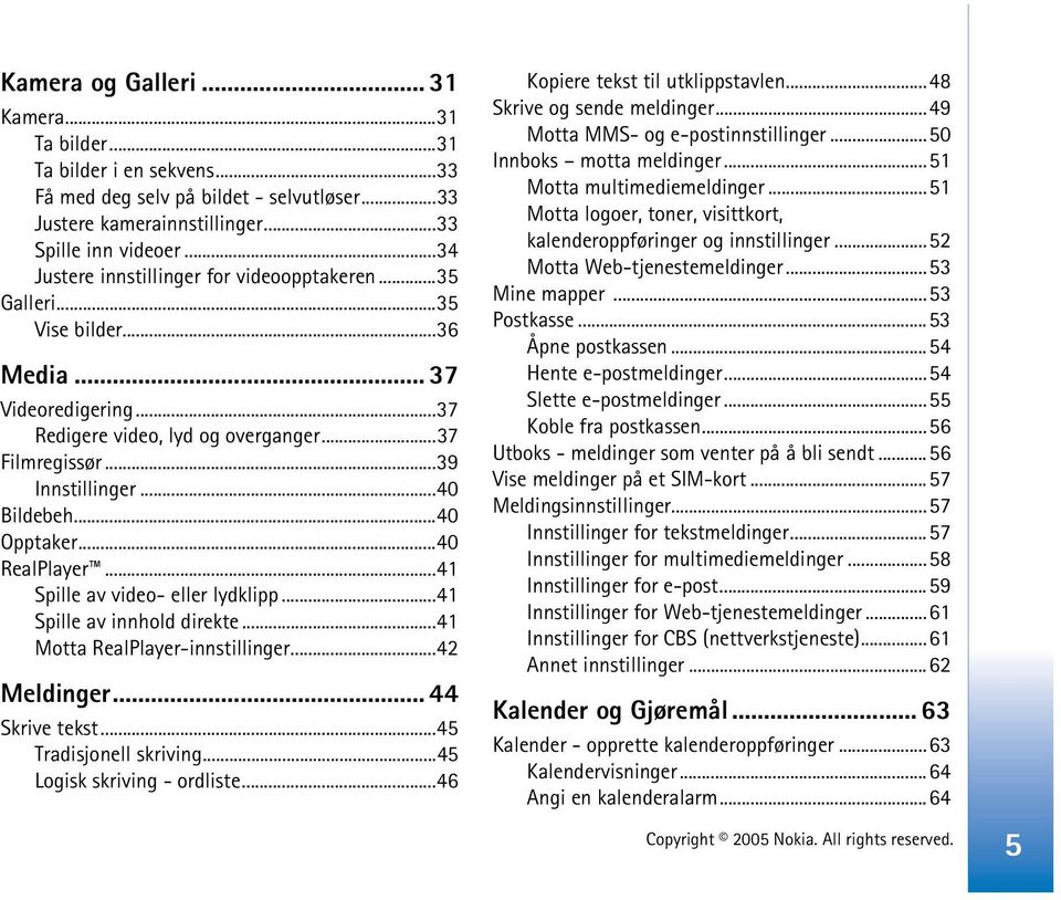 ..40 Opptaker...40 RealPlayer...41 Spille av video- eller lydklipp...41 Spille av innhold direkte...41 Motta RealPlayer-innstillinger...42 Meldinger... 44 Skrive tekst...45 Tradisjonell skriving.