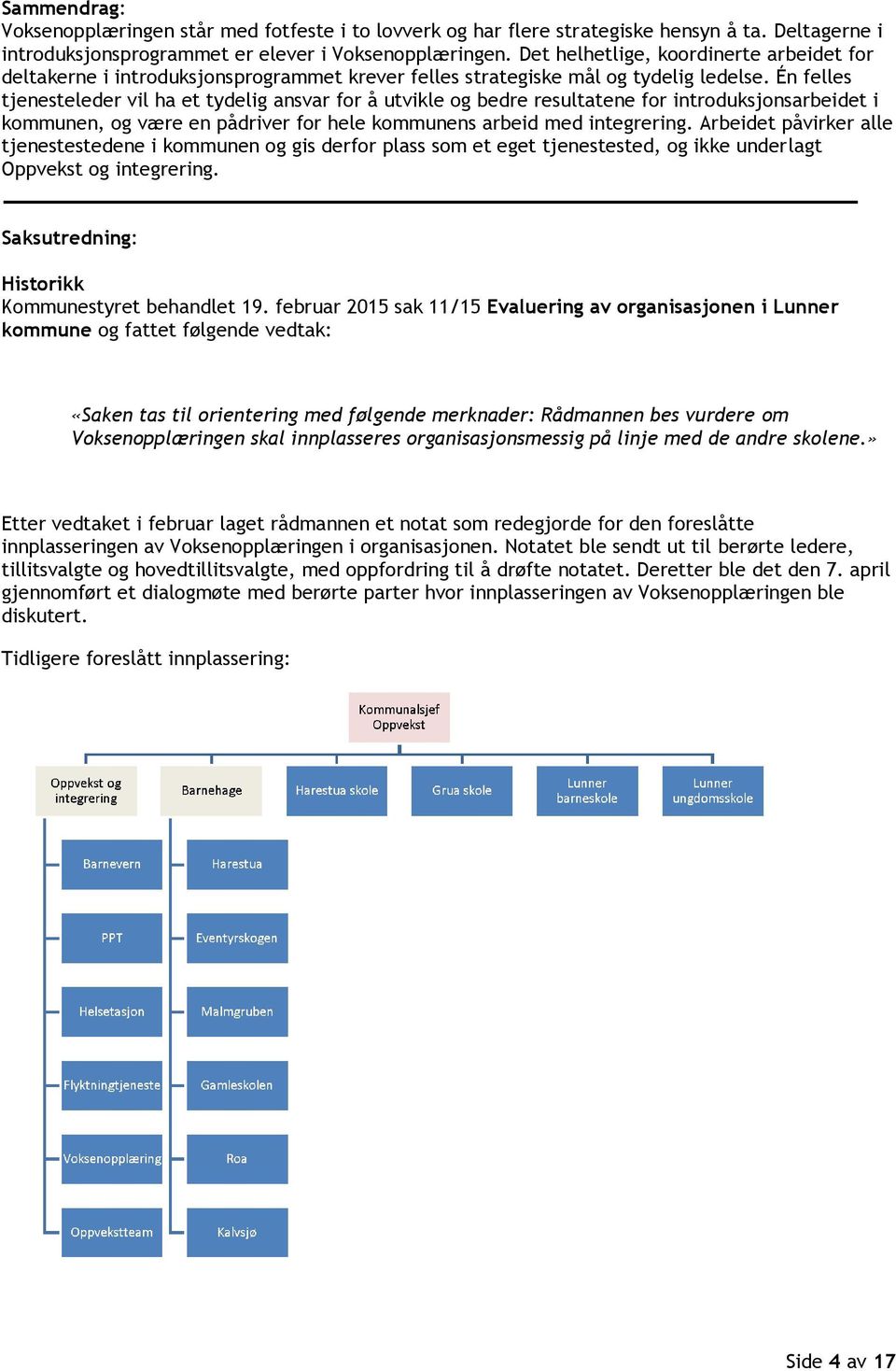 Én felles tjenesteleder vil ha et tydelig ansvar for å utvikle og bedre resultatene for introduksjonsarbeidet i kommunen, og være en pådriver for hele kommunens arbeid med integrering.