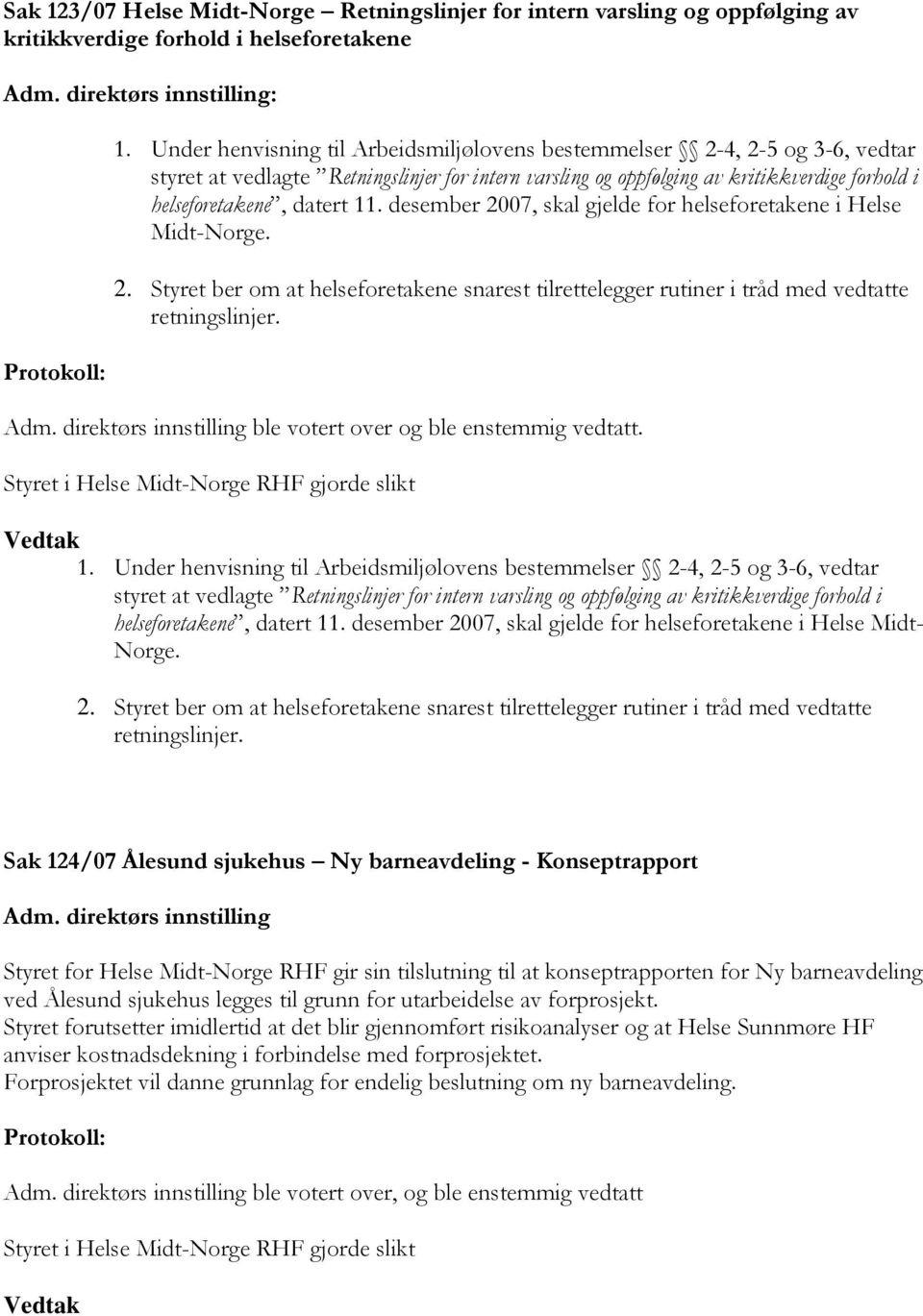 desember 2007, skal gjelde for helseforetakene i Helse Midt-Norge. 2. Styret ber om at helseforetakene snarest tilrettelegger rutiner i tråd med vedtatte retningslinjer. Adm.