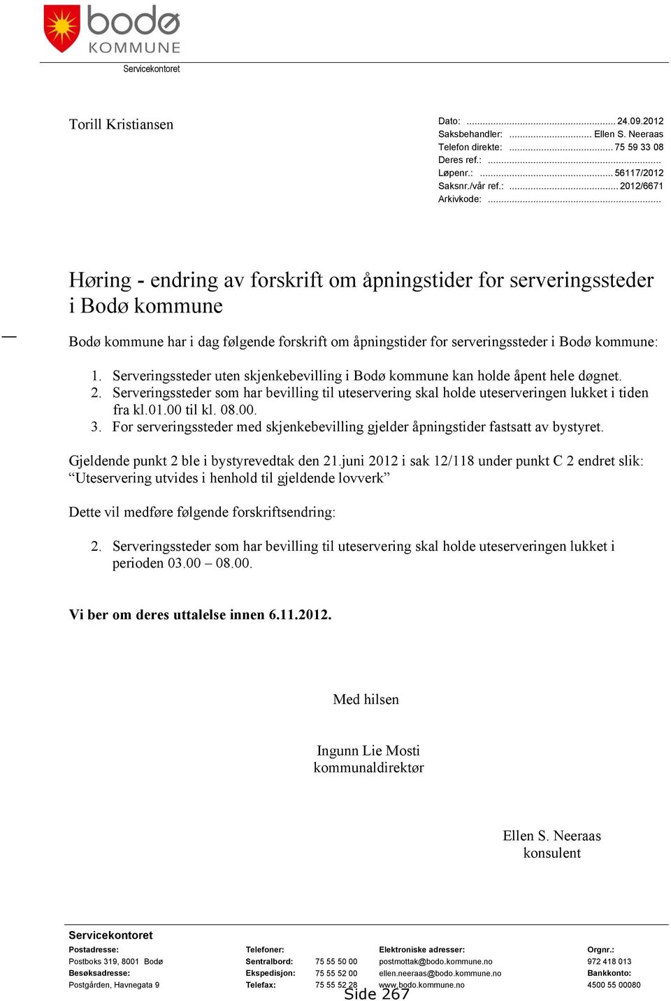 Serveringssteder uten skjenkebevilling i Bodø kommune kan holde åpent hele døgnet. 2. Serveringssteder som har bevilling til uteservering skal holde uteserveringen lukket i tiden fra kl.01.00 til kl.
