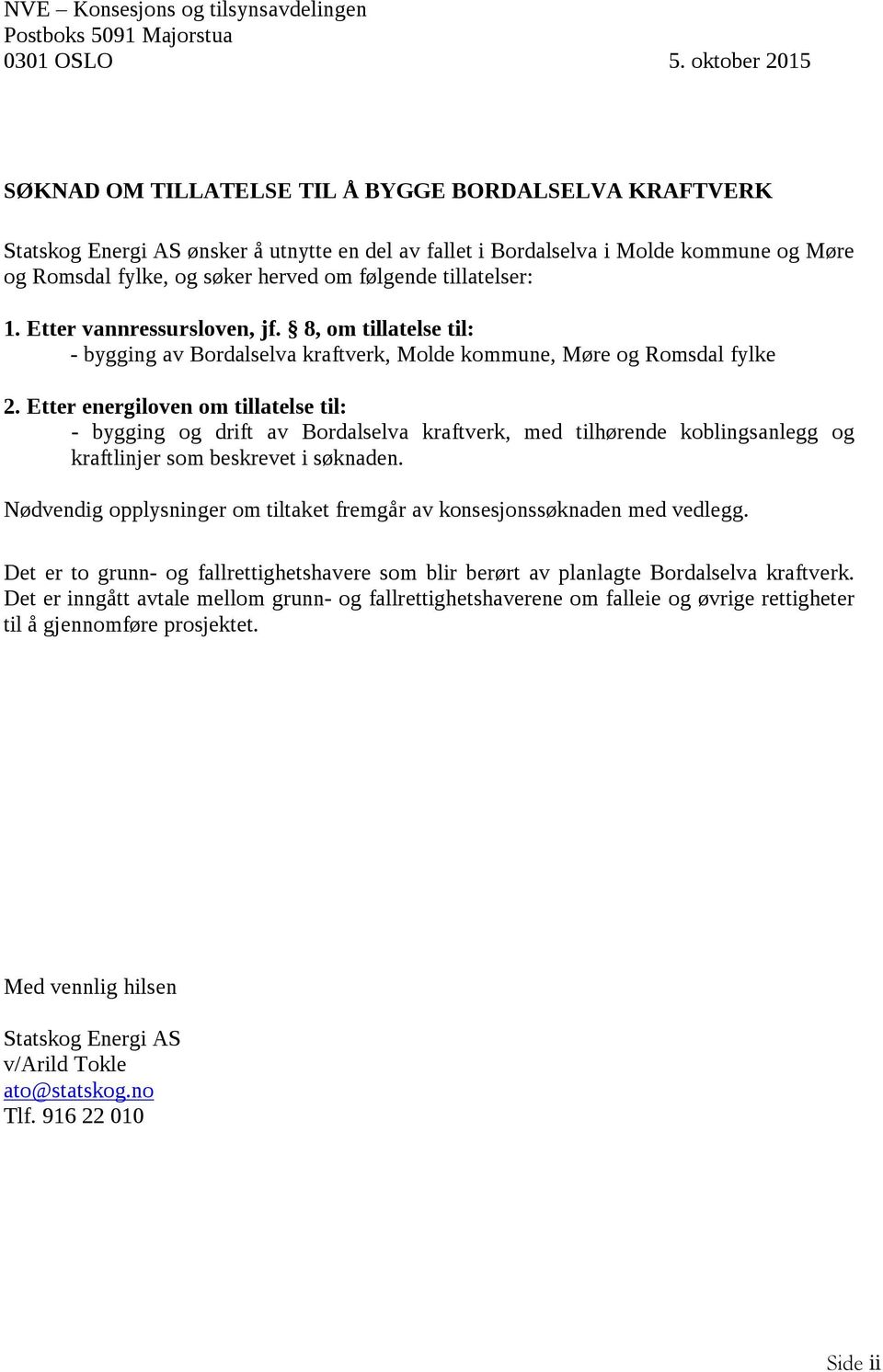 følgende tillatelser: 1. Etter vannressursloven, jf. 8, om tillatelse til: - bygging av Bordalselva kraftverk, Molde kommune, Møre og Romsdal fylke 2.