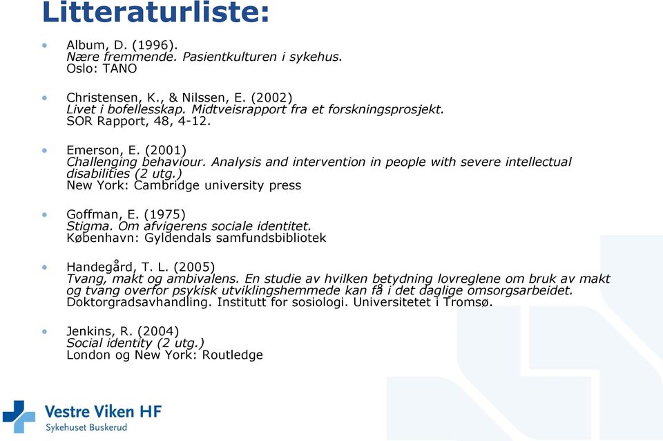 (1975) Stigma. Om afvigerens sociale identitet. København: Gyldendals samfundsbibliotek Handegård, T. L. (2005) Tvang, makt og ambivalens.