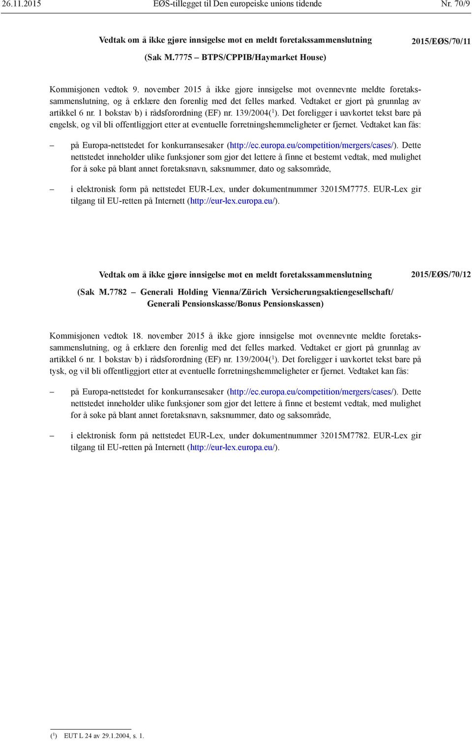 Vedtaket kan fås: i elektronisk form på nettstedet EUR-Lex, under dokumentnummer 32015M7775. EUR-Lex gir 2015/EØS/70/12 (Sak M.