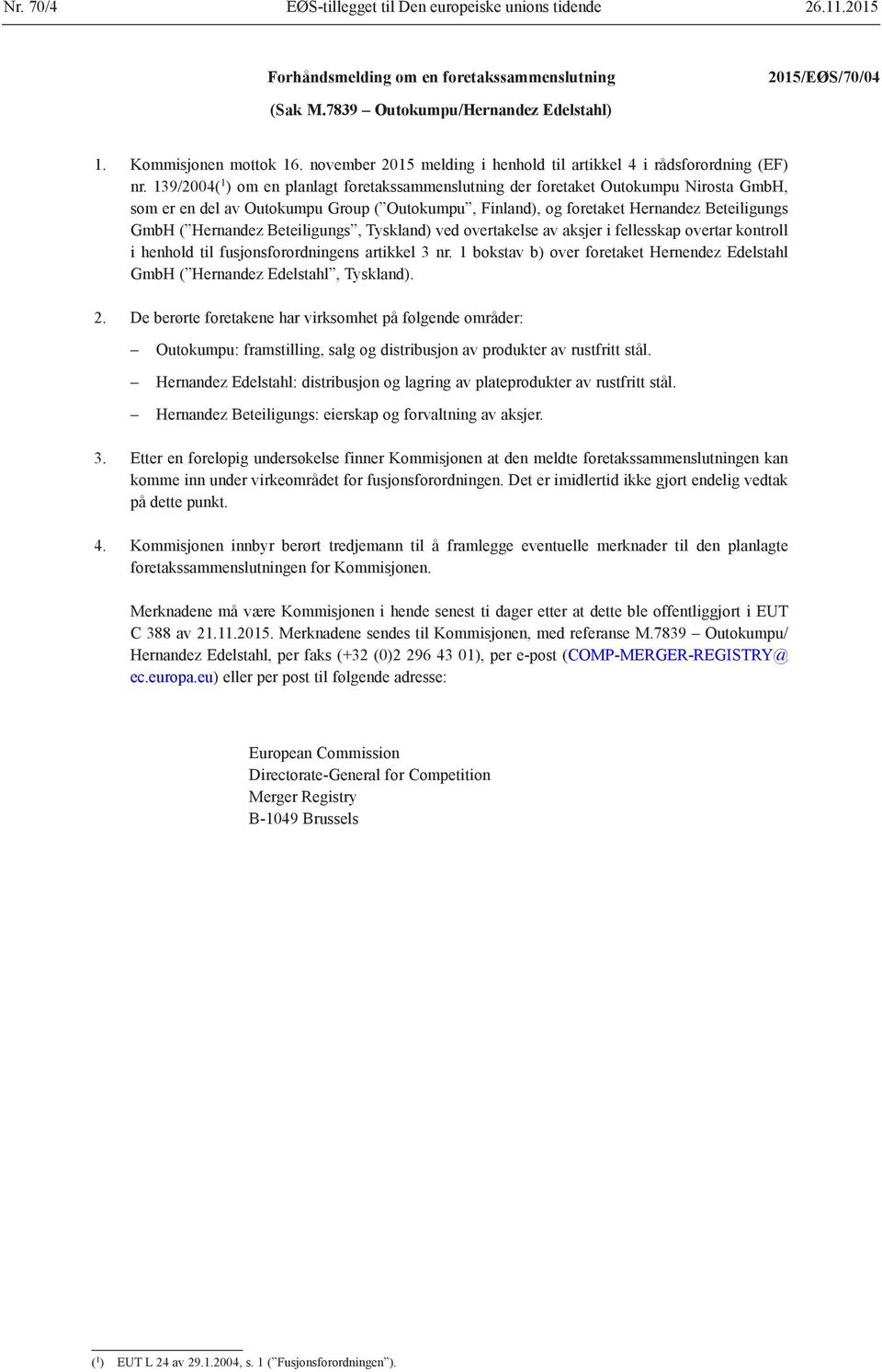 139/2004( 1 ) om en planlagt foretakssammenslutning der foretaket Outokumpu Nirosta GmbH, som er en del av Outokumpu Group ( Outokumpu, Finland), og foretaket Hernandez Beteiligungs GmbH ( Hernandez