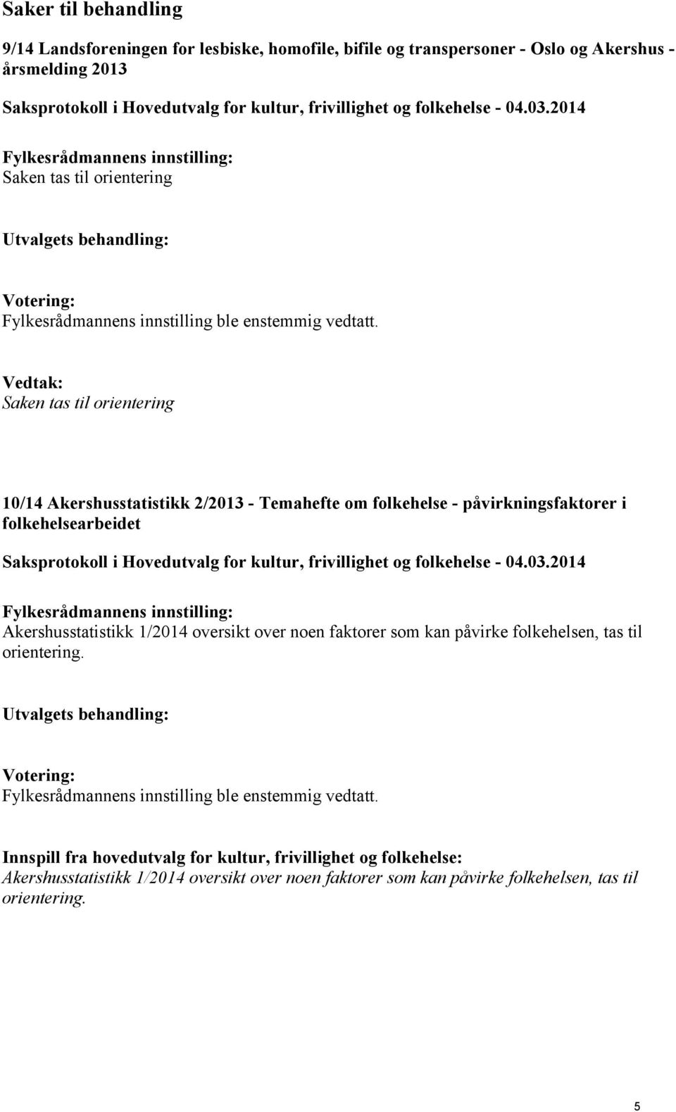 Vedtak: Saken tas til orientering 10/14 Akershusstatistikk 2/2013 - Temahefte om folkehelse - påvirkningsfaktorer i folkehelsearbeidet Akershusstatistikk 1/2014