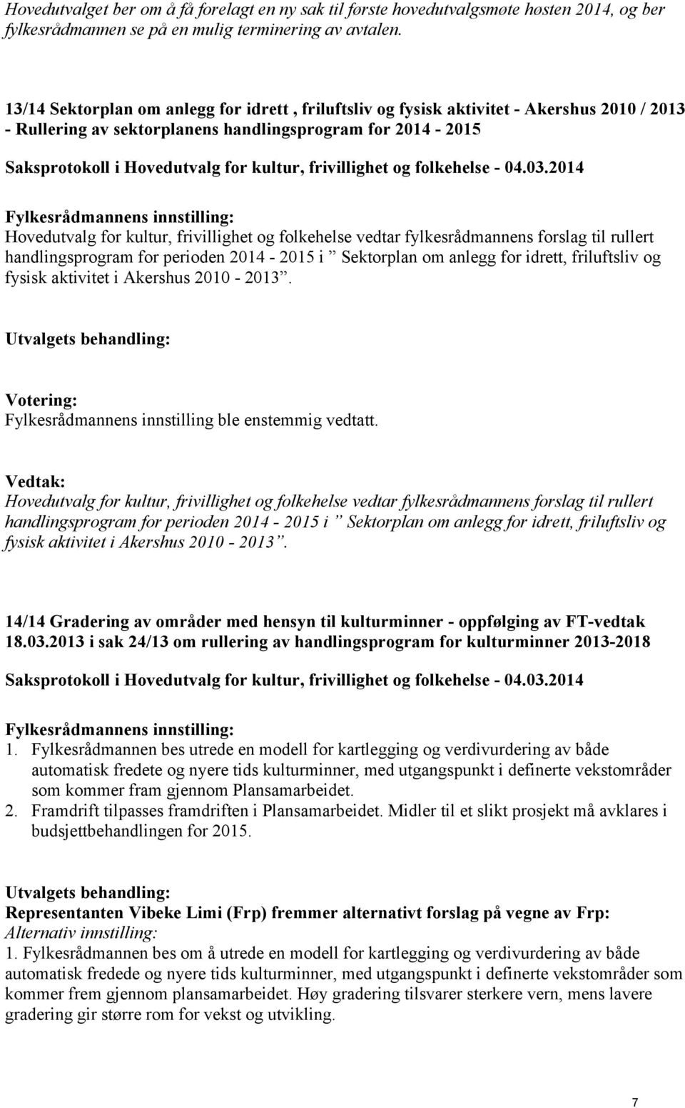 folkehelse vedtar fylkesrådmannens forslag til rullert handlingsprogram for perioden 2014-2015 i Sektorplan om anlegg for idrett, friluftsliv og fysisk aktivitet i Akershus 2010-2013.