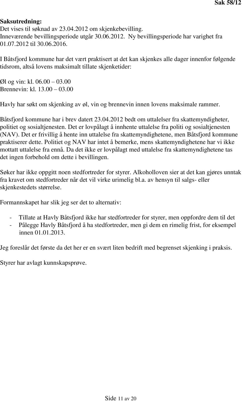 00 Brennevin: kl. 13.00 03.00 Havly har søkt om skjenking av øl, vin og brennevin innen lovens maksimale rammer. Båtsfjord kommune har i brev datert 23.04.