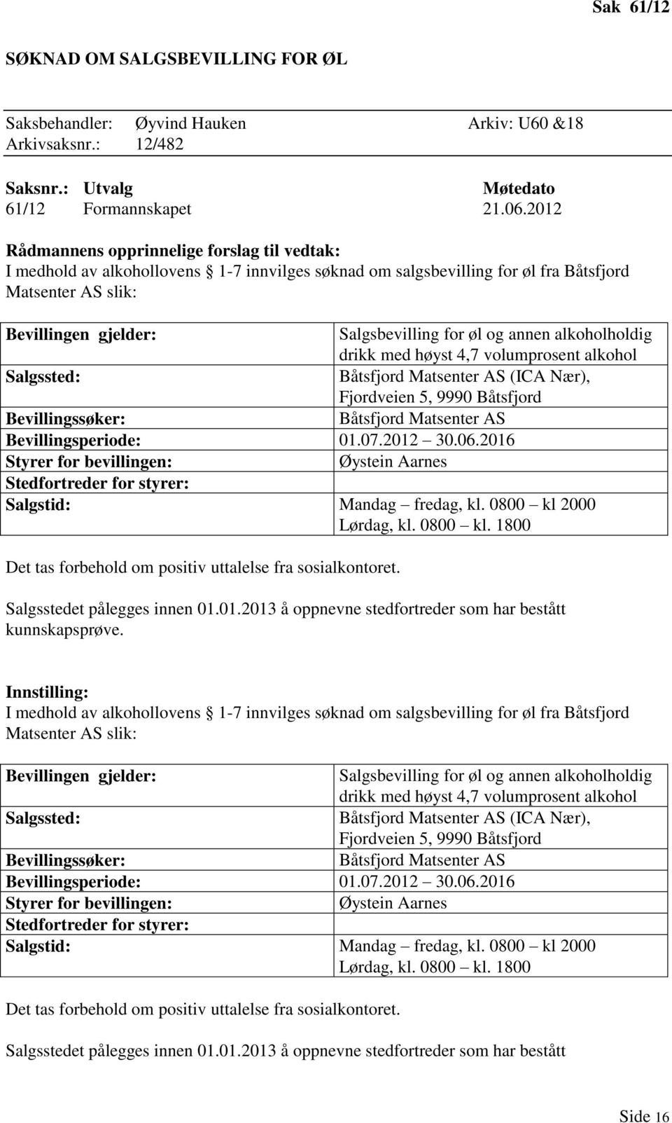 volumprosent alkohol Salgssted: Båtsfjord Matsenter AS (ICA Nær), Fjordveien 5, 9990 Båtsfjord Bevillingssøker: Båtsfjord Matsenter AS Øystein Aarnes Salgstid: Mandag fredag, kl.