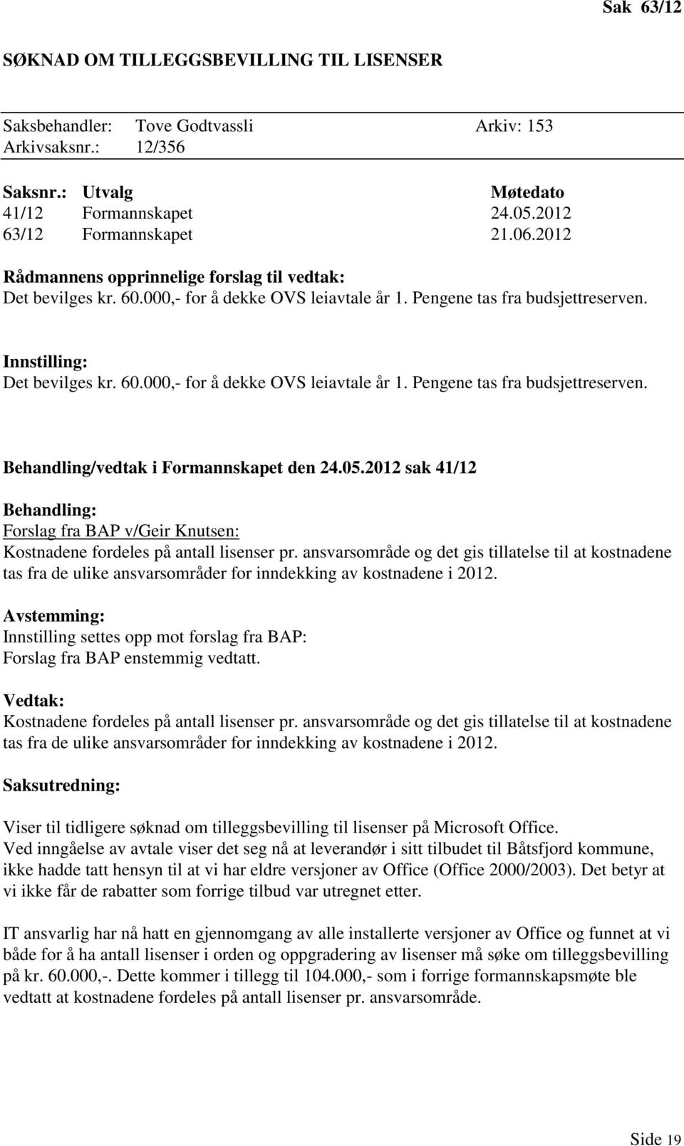 05.2012 sak 41/12 Behandling: Forslag fra BAP v/geir Knutsen: Kostnadene fordeles på antall lisenser pr.