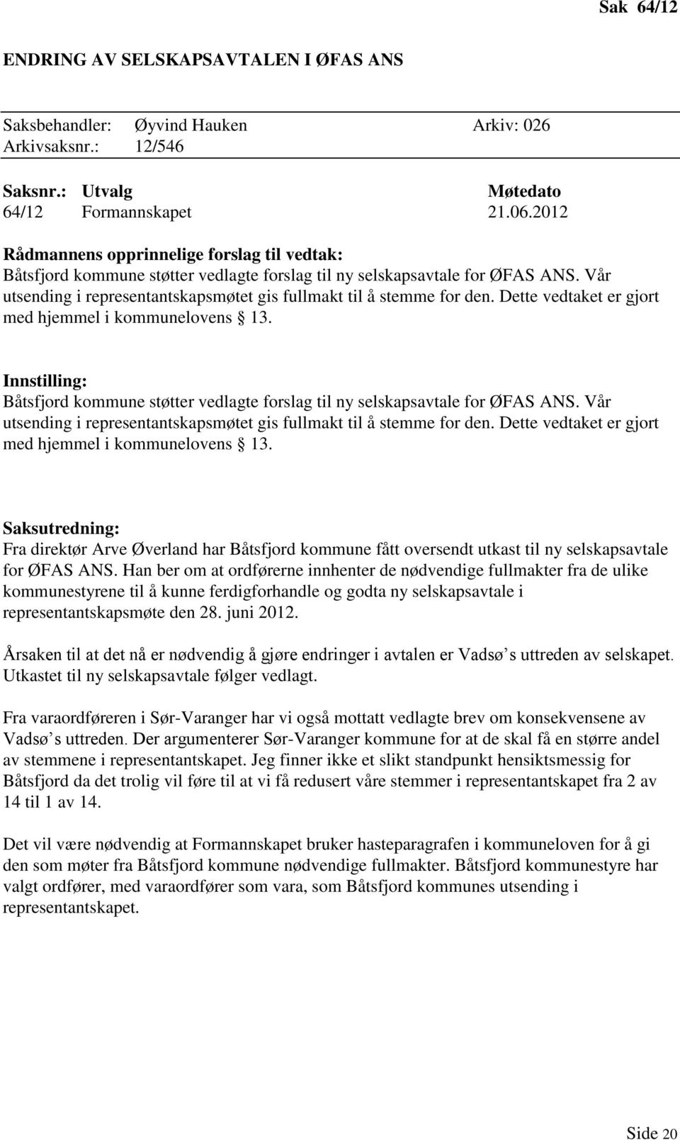 Dette vedtaket er gjort med hjemmel i kommunelovens 13. Båtsfjord kommune støtter vedlagte forslag til ny selskapsavtale for ØFAS ANS.