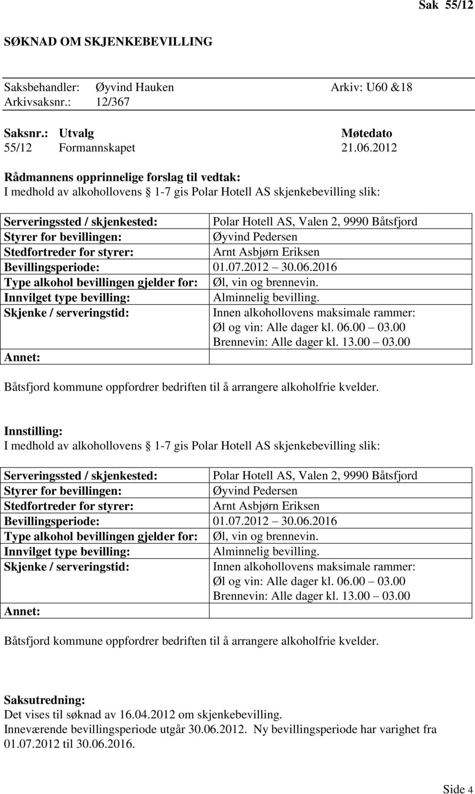 bevillingen gjelder for: Øl, vin og brennevin. Innvilget type bevilling: Alminnelig bevilling. Skjenke / serveringstid: Innen alkohollovens maksimale rammer: Øl og vin: Alle dager kl. 06.00 03.