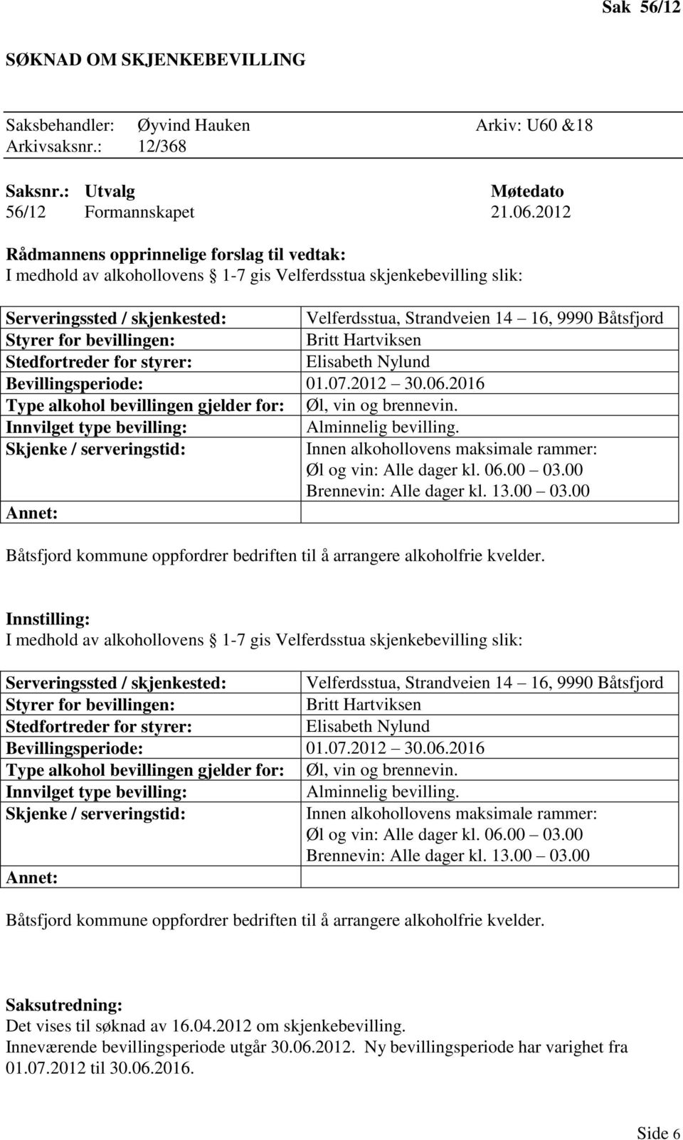 alkohol bevillingen gjelder for: Øl, vin og brennevin. Innvilget type bevilling: Alminnelig bevilling. Skjenke / serveringstid: Innen alkohollovens maksimale rammer: Øl og vin: Alle dager kl. 06.