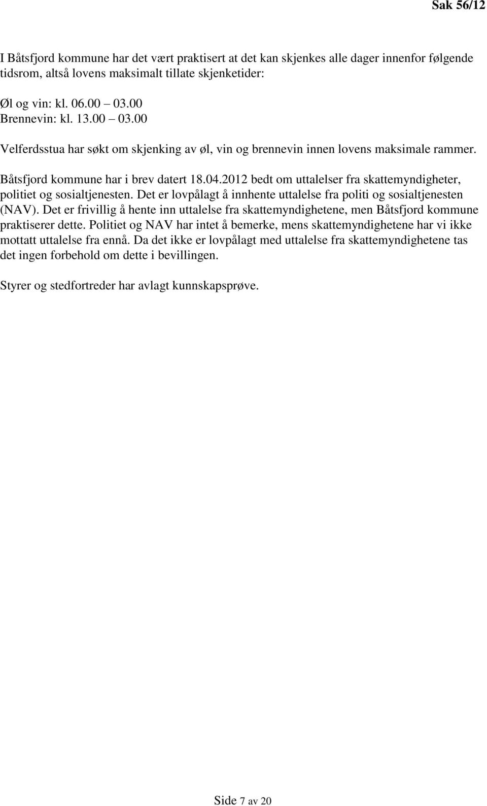 2012 bedt om uttalelser fra skattemyndigheter, politiet og sosialtjenesten. Det er lovpålagt å innhente uttalelse fra politi og sosialtjenesten (NAV).