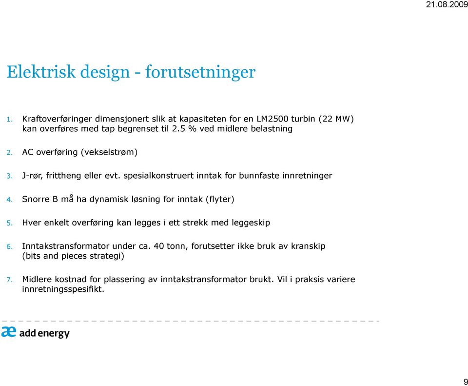 Snorre B må ha dynamisk løsning for inntak (flyter) 5. Hver enkelt overføring kan legges i ett strekk med leggeskip 6. Inntakstransformator under ca.