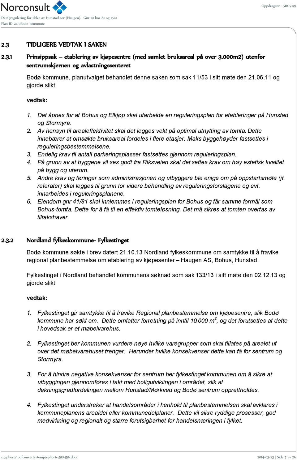 Det åpnes for at Bohus og Elkjøp skal utarbeide en reguleringsplan for etableringer på Hunstad og Stormyra. 2. Av hensyn til arealeffektivitet skal det legges vekt på optimal utnytting av tomta.