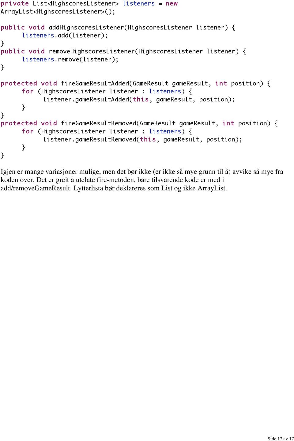 remove(listener); protected void firegameresultadded(gameresult gameresult, int position) { for (HighscoresListener listener : listeners) { listener.