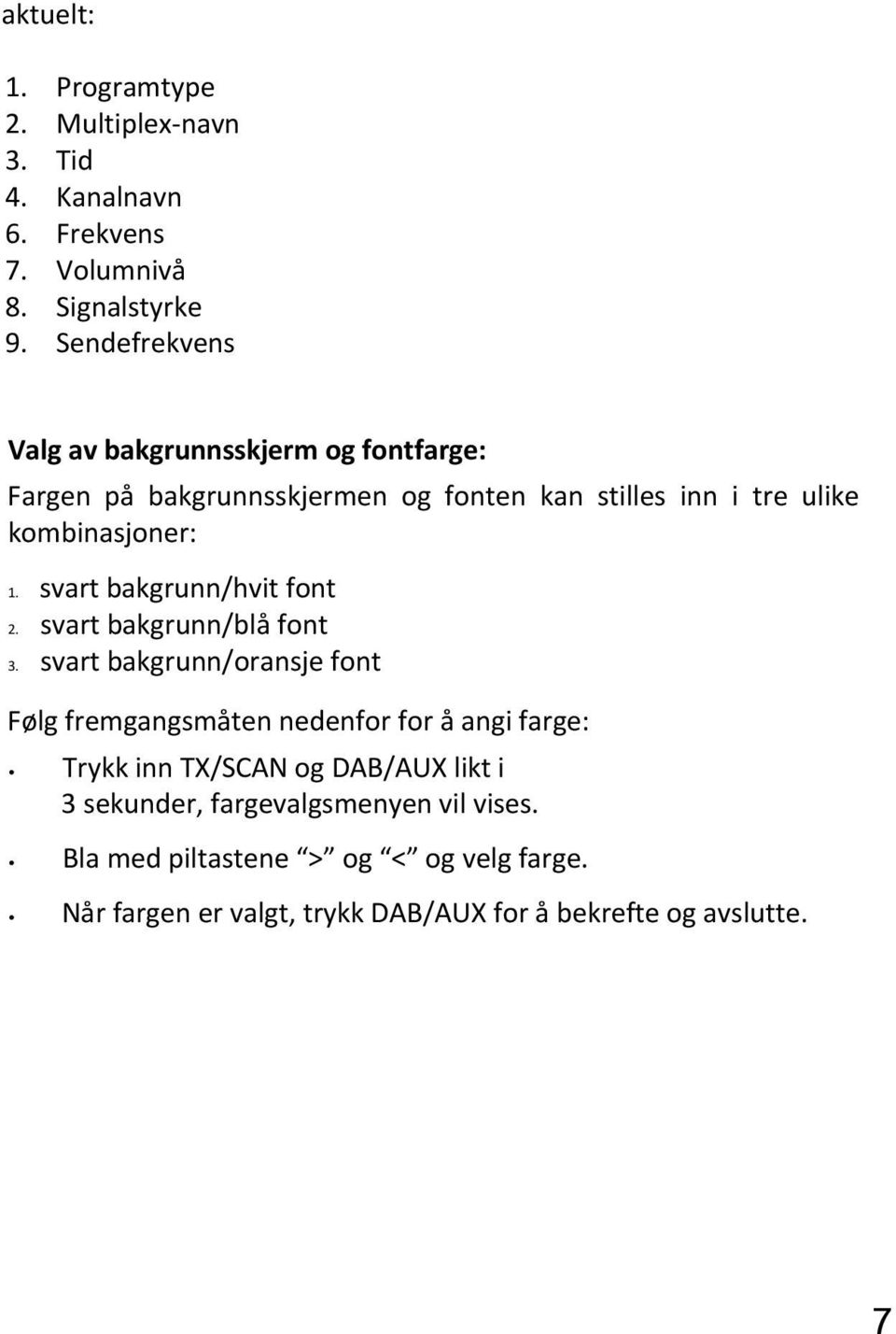 svart bakgrunn/hvit font 2. svart bakgrunn/blå font 3.