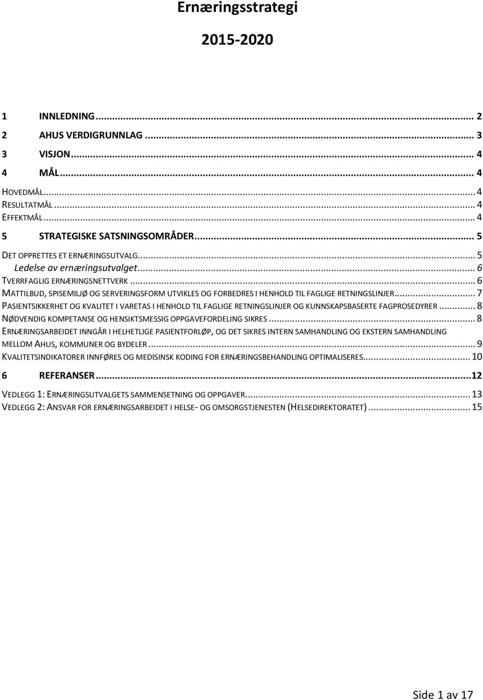 .. 6 MATTILBUD, SPISEMILJØ OG SERVERINGSFORM UTVIKLES OG FORBEDRES I HENHOLD TIL FAGLIGE RETNINGSLINJER.