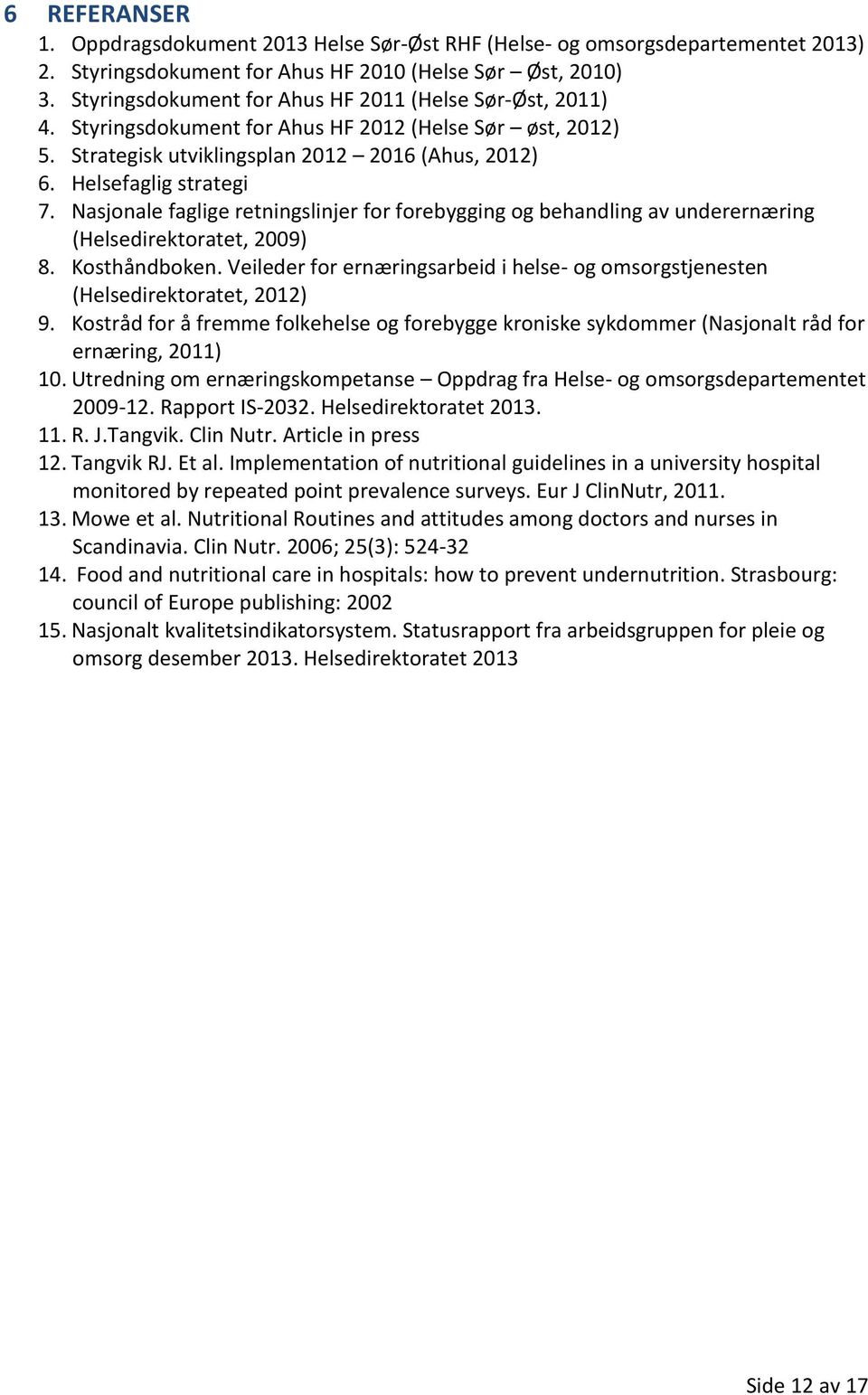 Nasjonale faglige retningslinjer for forebygging og behandling av underernæring (Helsedirektoratet, 2009) 8. Kosthåndboken.