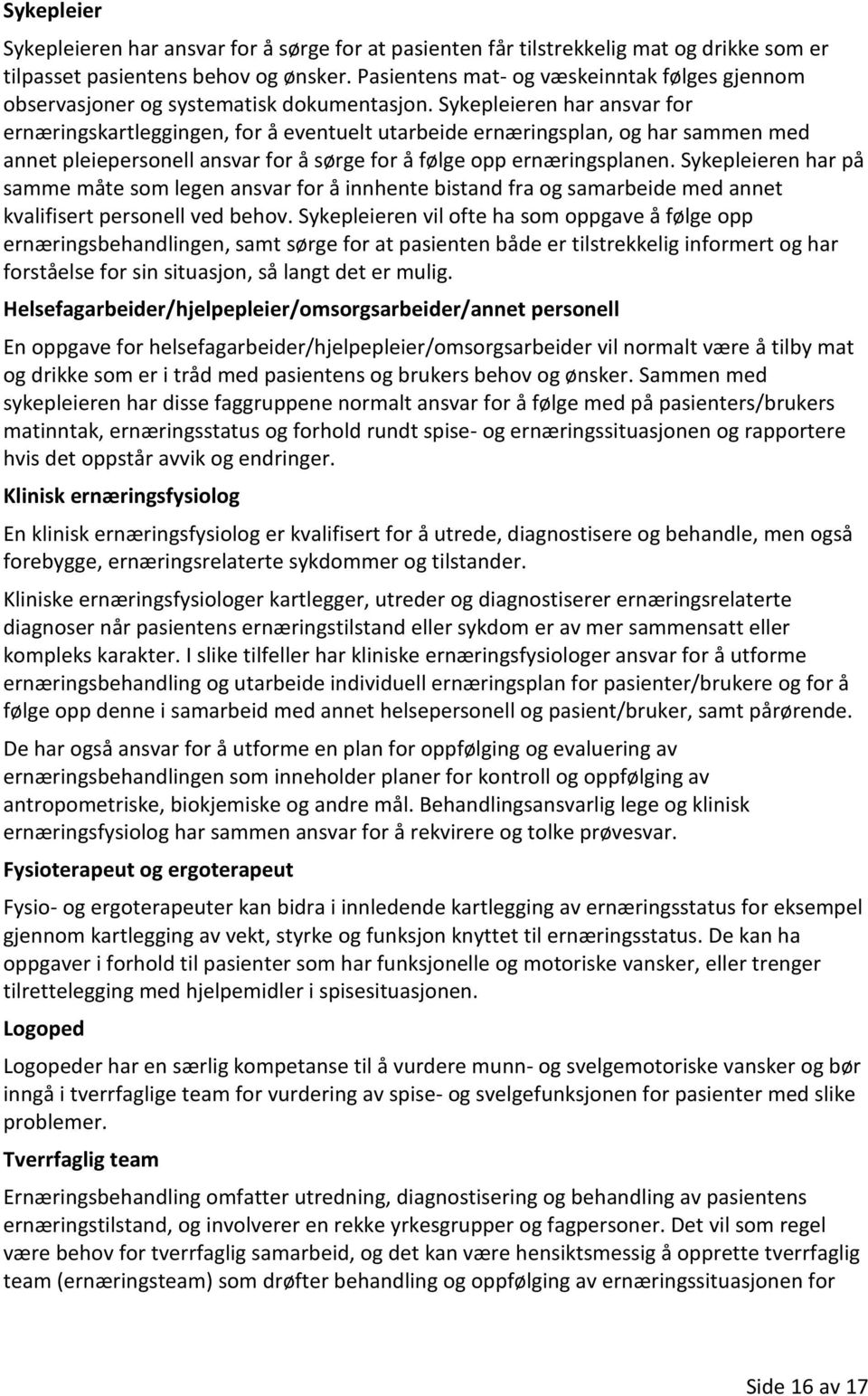 Sykepleieren har ansvar for ernæringskartleggingen, for å eventuelt utarbeide ernæringsplan, og har sammen med annet pleiepersonell ansvar for å sørge for å følge opp ernæringsplanen.