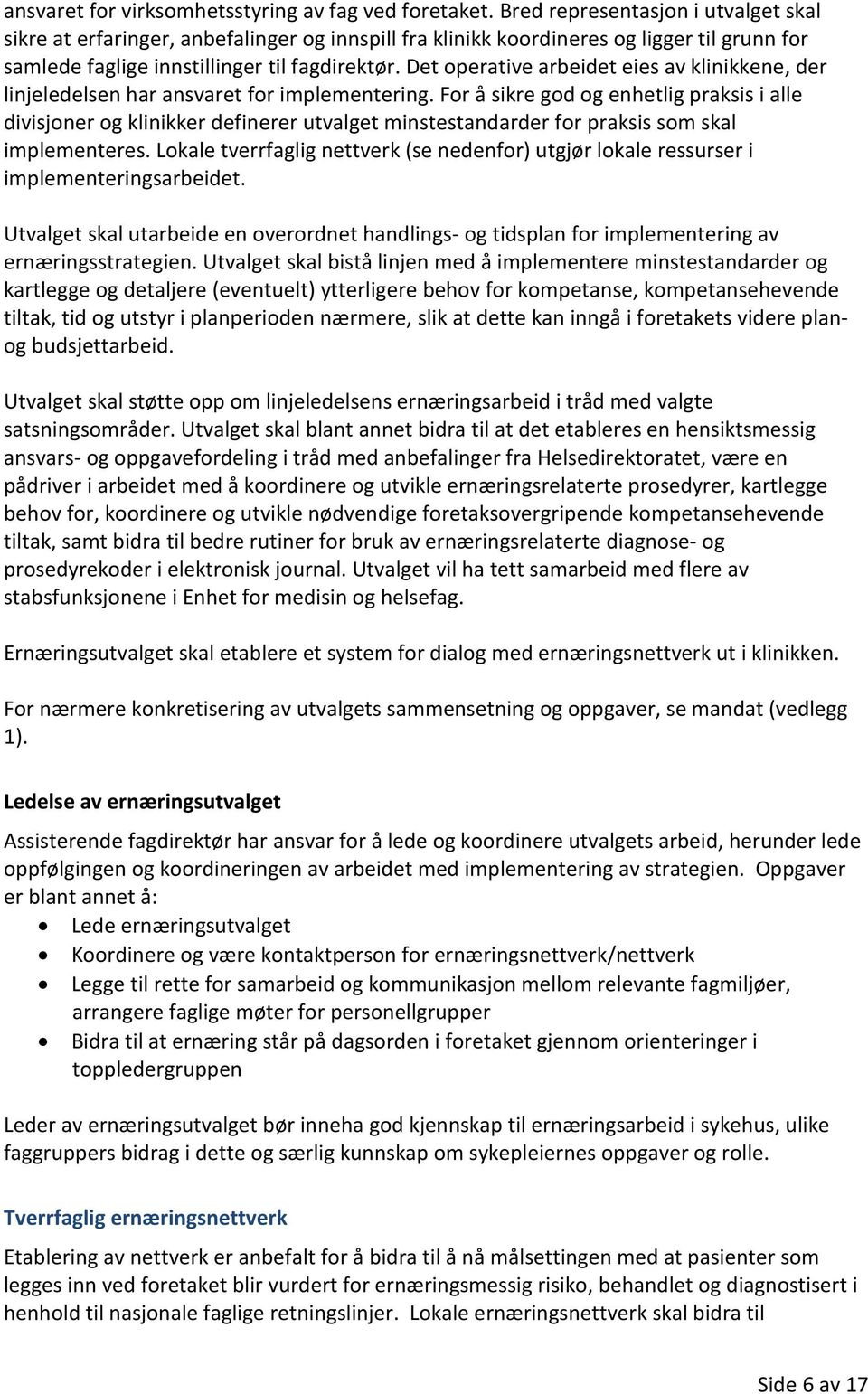 Det operative arbeidet eies av klinikkene, der linjeledelsen har ansvaret for implementering.