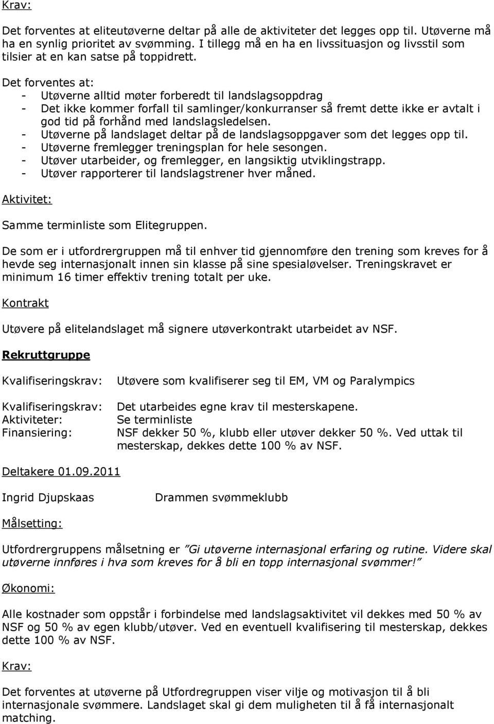 Det forventes at: - Utøverne alltid møter forberedt til landslagsoppdrag - Det ikke kommer forfall til samlinger/konkurranser så fremt dette ikke er avtalt i god tid på forhånd med landslagsledelsen.