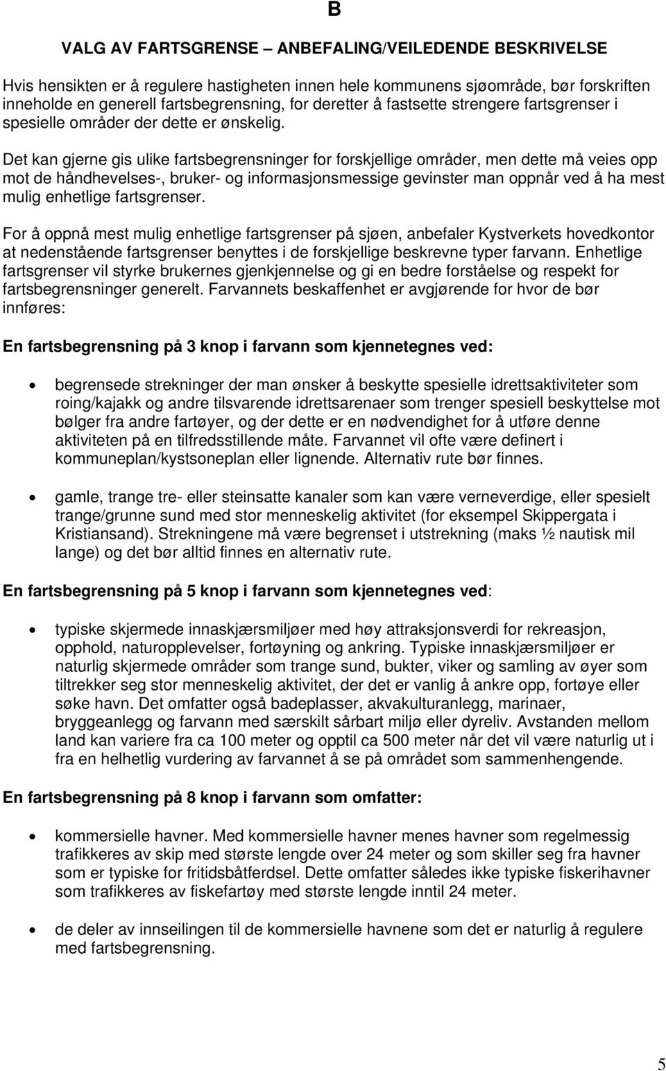 Det kan gjerne gis ulike fartsbegrensninger for forskjellige områder, men dette må veies opp mot de håndhevelses-, bruker- og informasjonsmessige gevinster man oppnår ved å ha mest mulig enhetlige