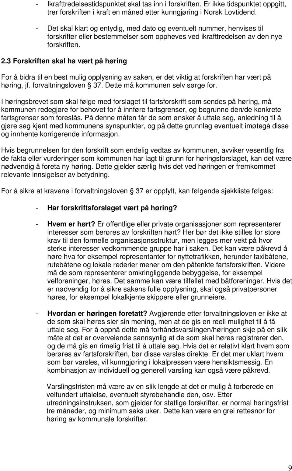 3 Forskriften skal ha vært på høring For å bidra til en best mulig opplysning av saken, er det viktig at forskriften har vært på høring, jf. forvaltningsloven 37. Dette må kommunen selv sørge for.