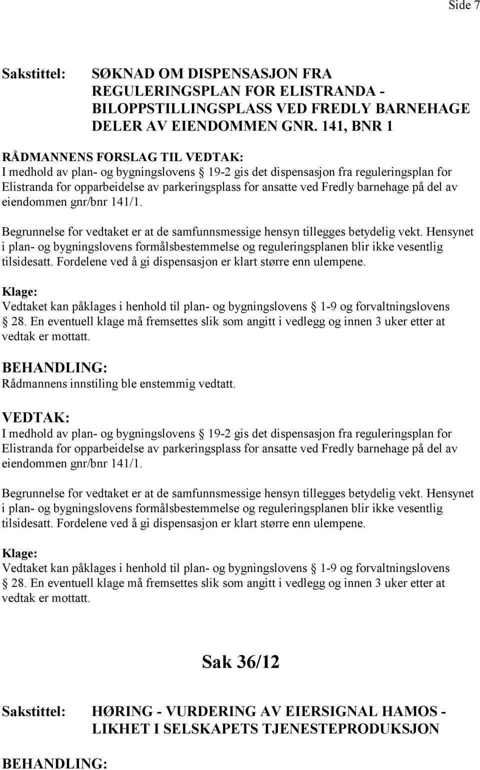 barnehage på del av eiendommen gnr/bnr 141/1. Begrunnelse for vedtaket er at de samfunnsmessige hensyn tillegges betydelig vekt.