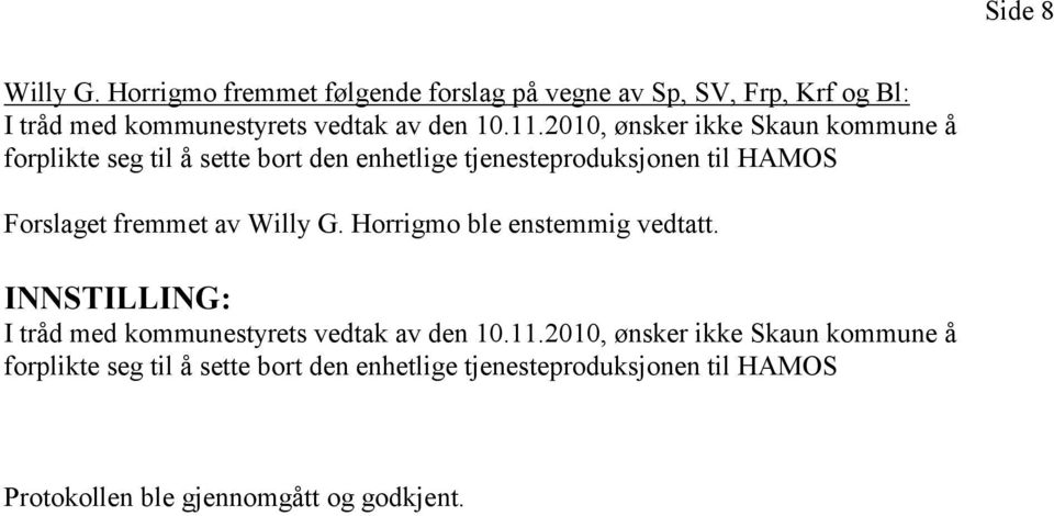 fremmet av Willy G. Horrigmo ble enstemmig vedtatt. INNSTILLING: I tråd med kommunestyrets vedtak av den 10.11.