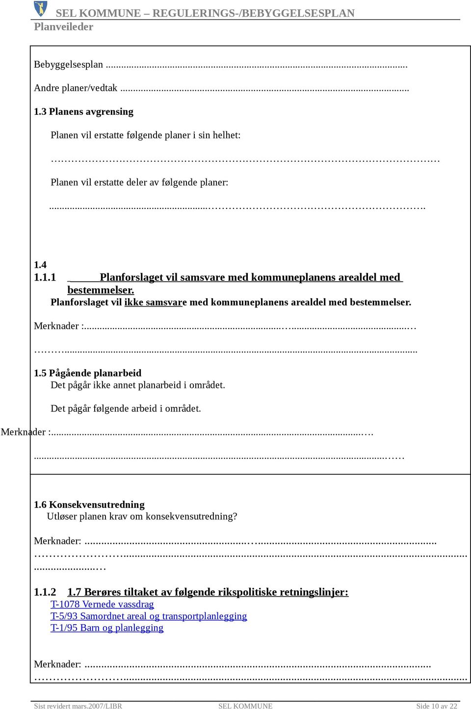 Det pågår følgende arbeid i området. Merknader :....... 1.6 Konsekvensutredning Utløser planen krav om konsekvensutredning? Merknader:............ 1.1.2 1.