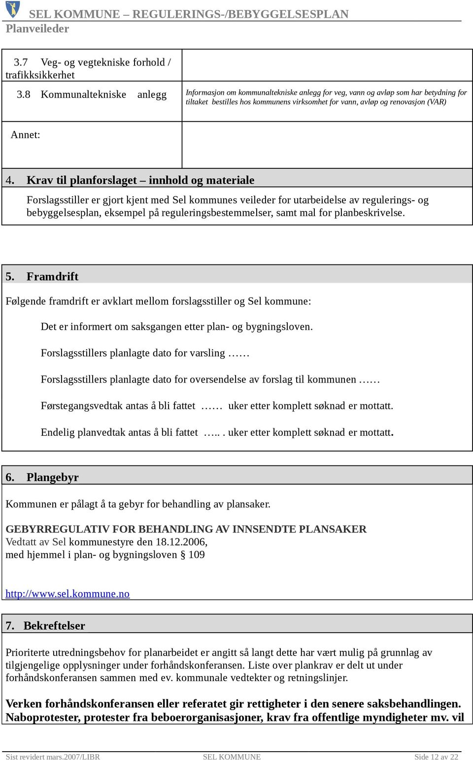 Krav til planforslaget innhold og materiale Forslagsstiller er gjort kjent med Sel kommunes veileder for utarbeidelse av regulerings- og bebyggelsesplan, eksempel på reguleringsbestemmelser, samt mal