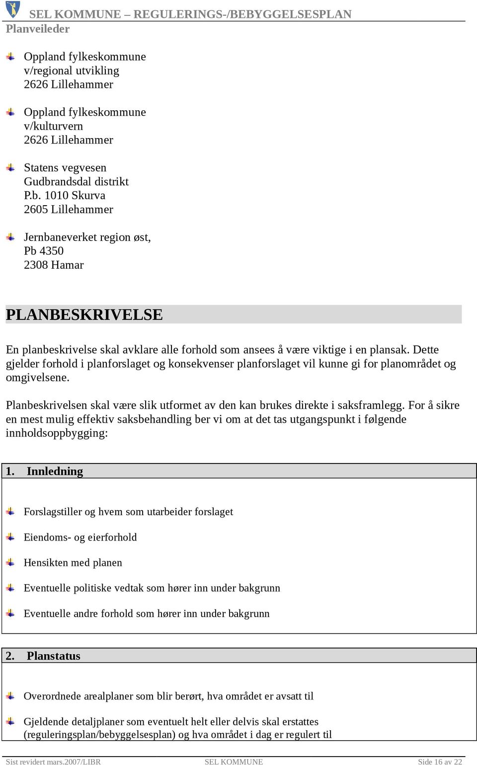 Dette gjelder forhold i planforslaget og konsekvenser planforslaget vil kunne gi for planområdet og omgivelsene. Planbeskrivelsen skal være slik utformet av den kan brukes direkte i saksframlegg.