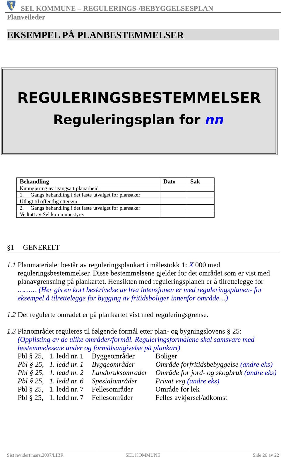 1 Planmaterialet består av reguleringsplankart i målestokk 1: X 000 med reguleringsbestemmelser. Disse bestemmelsene gjelder for det området som er vist med planavgrensning på plankartet.