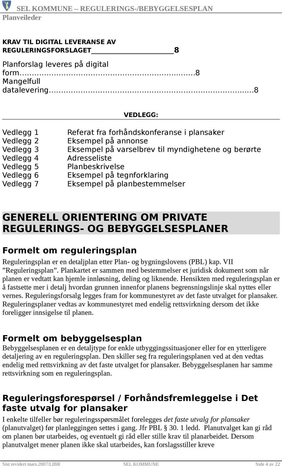 Adresseliste Planbeskrivelse Eksempel på tegnforklaring Eksempel på planbestemmelser GENERELL ORIENTERING OM PRIVATE REGULERINGS- OG BEBYGGELSESPLANER Formelt om reguleringsplan Reguleringsplan er en