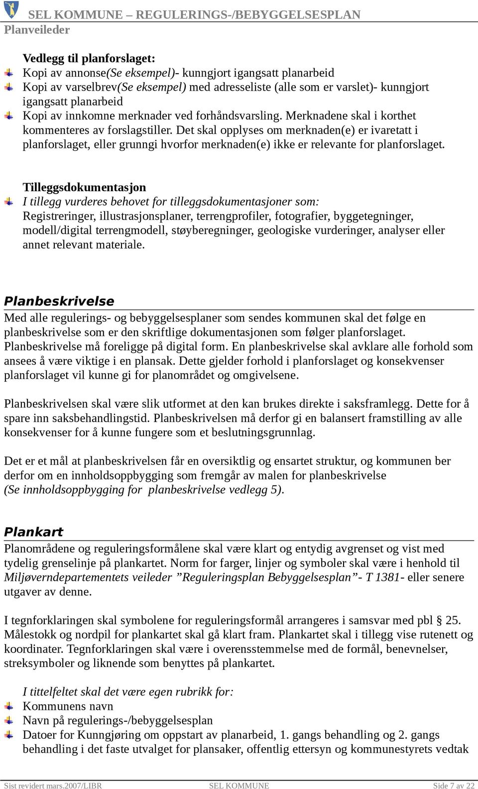 Det skal opplyses om merknaden(e) er ivaretatt i planforslaget, eller grunngi hvorfor merknaden(e) ikke er relevante for planforslaget.