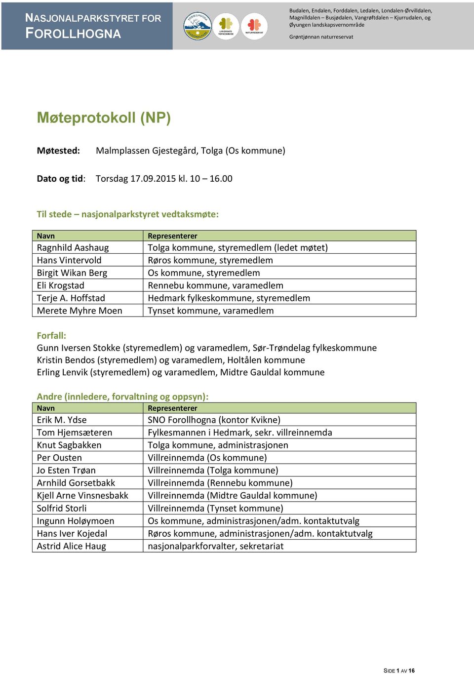 00 Til stede nasjonalparkstyret vedtaksmøte: Navn Ragnhild Aashaug Hans Vintervold Birgit Wikan Berg Eli Krogstad Terje A.