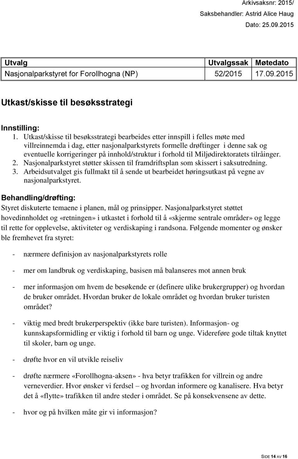 innhold/struktur i forhold til Miljødirektoratets tilråinger. 2. Nasjonalparkstyret støtter skissen til framdriftsplan som skissert i saksutredning. 3.