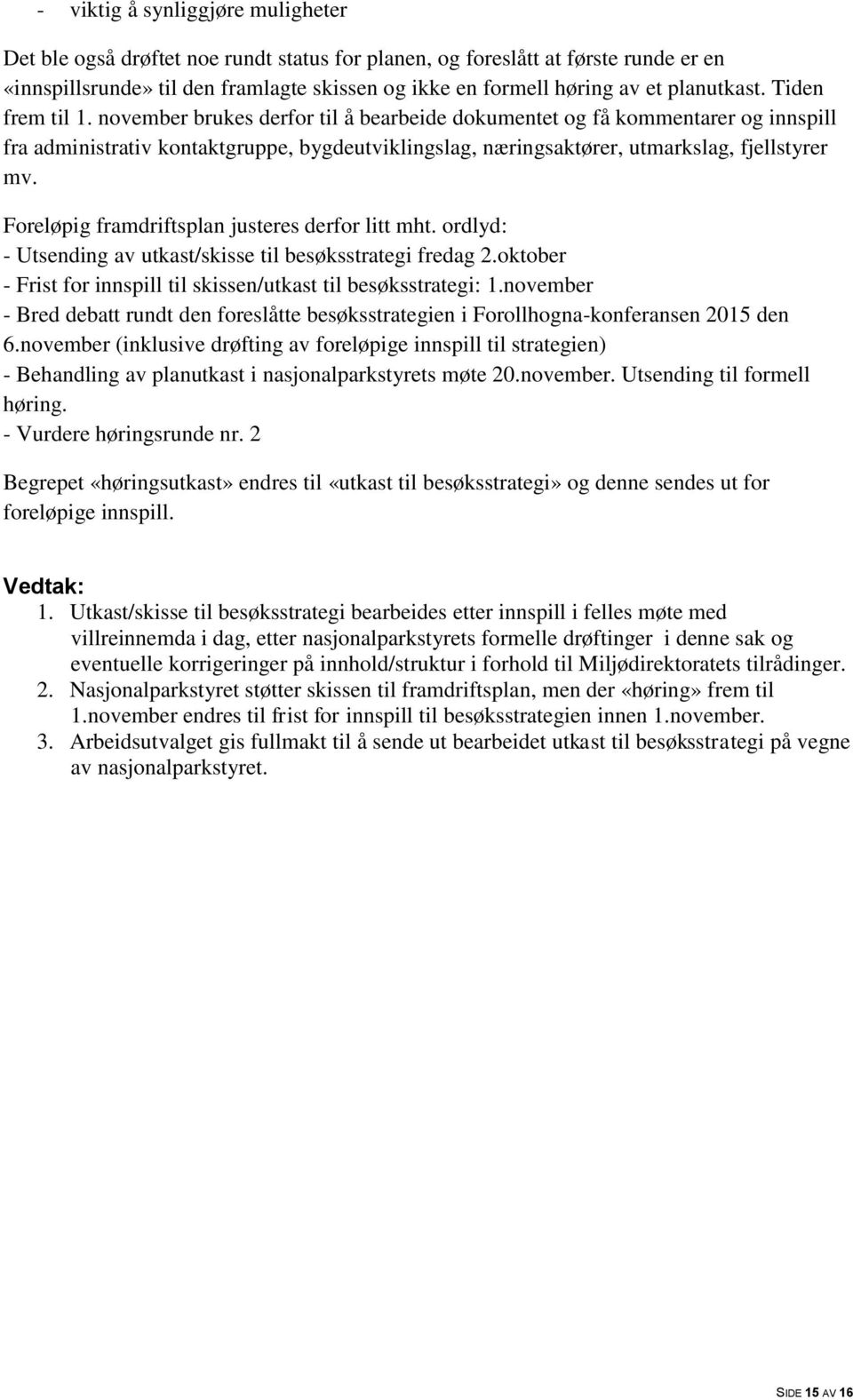 november brukes derfor til å bearbeide dokumentet og få kommentarer og innspill fra administrativ kontaktgruppe, bygdeutviklingslag, næringsaktører, utmarkslag, fjellstyrer mv.